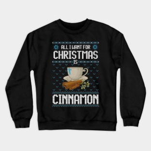 All I Want For Christmas Is Cinnamon - Ugly Xmas Sweater For Cinnamon Lover Crewneck Sweatshirt